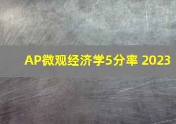 AP微观经济学5分率 2023